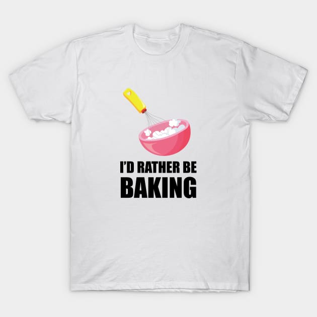 I'd Rather Be Baking T-Shirt by sportartbubble